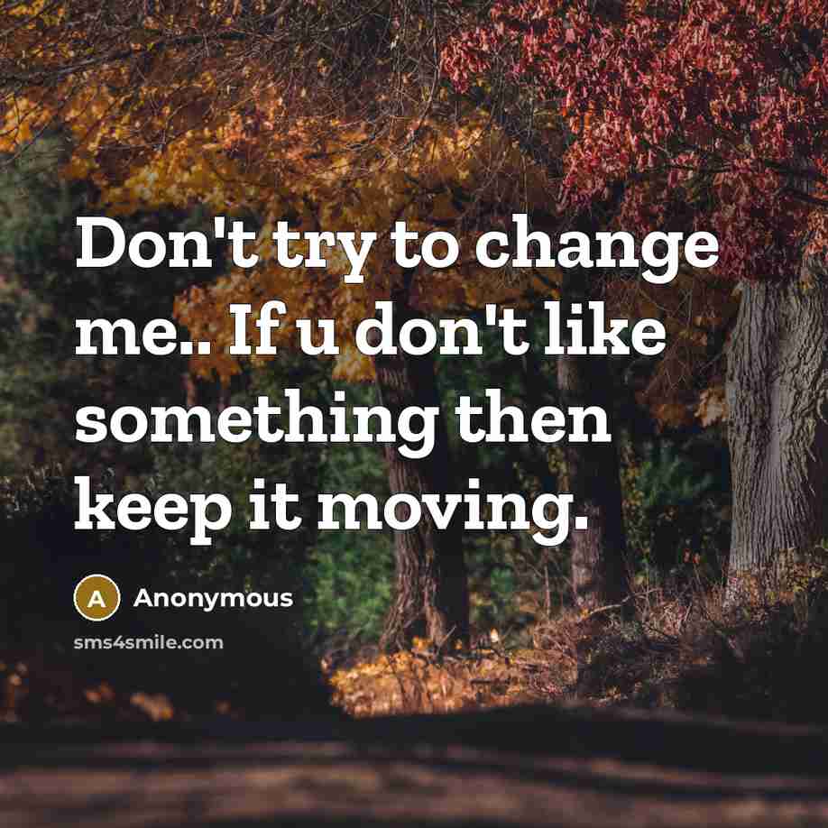 “Don't try to change me.. If u don't like something…” quote by Anonymous