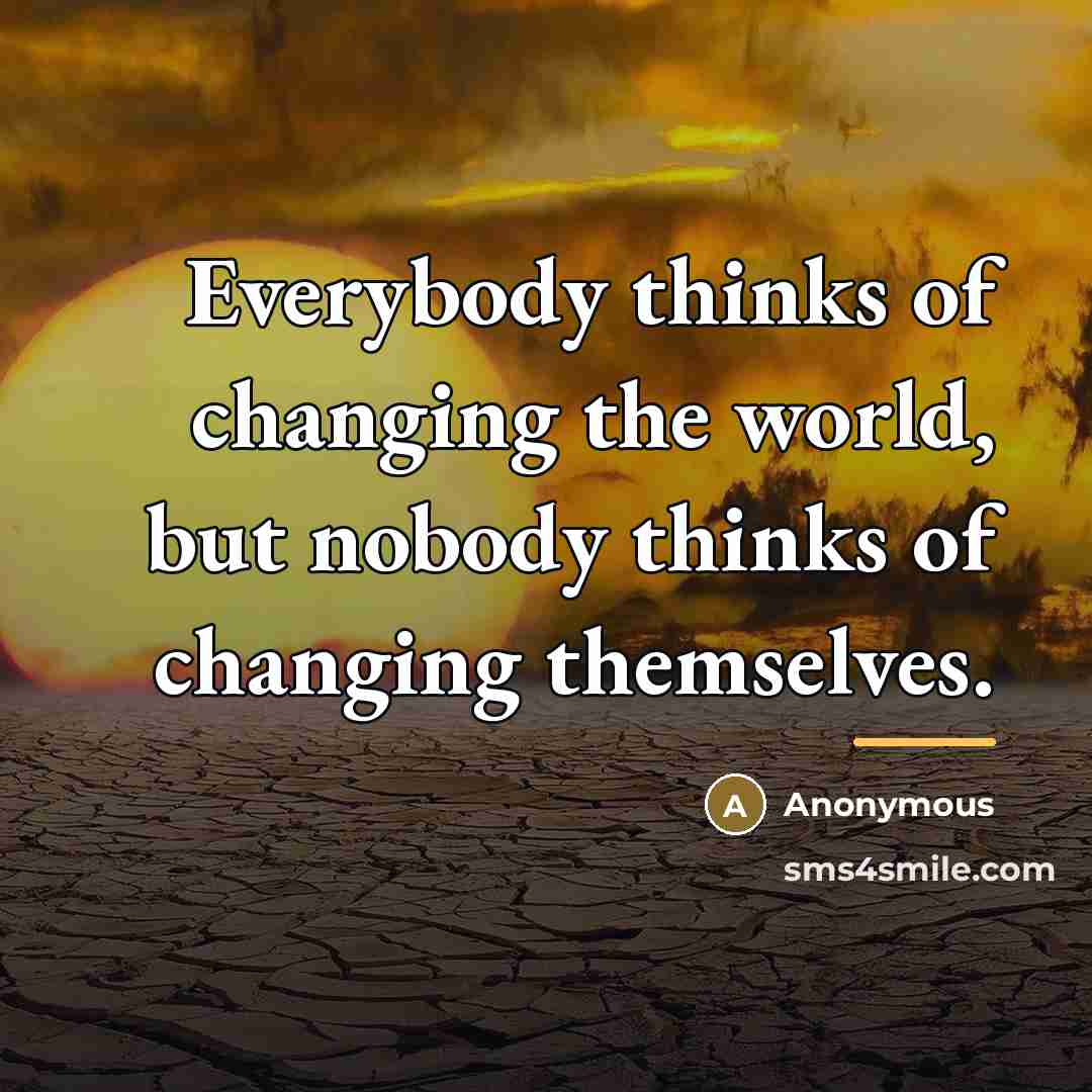“Everybody thinks of changing the world, but nobody thinks of…” quote by Anonymous