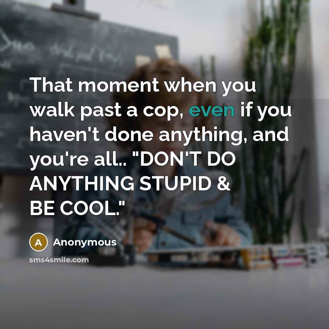 “That moment when you walk past a cop, even if…” quote by Anonymous