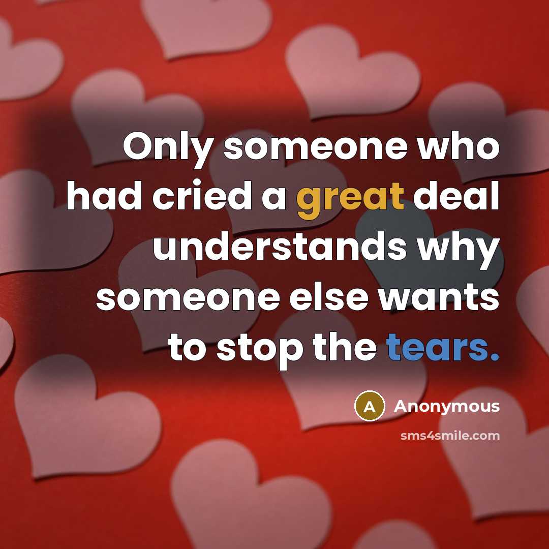 “Only someone who had cried a great deal understands why…” quote by Anonymous