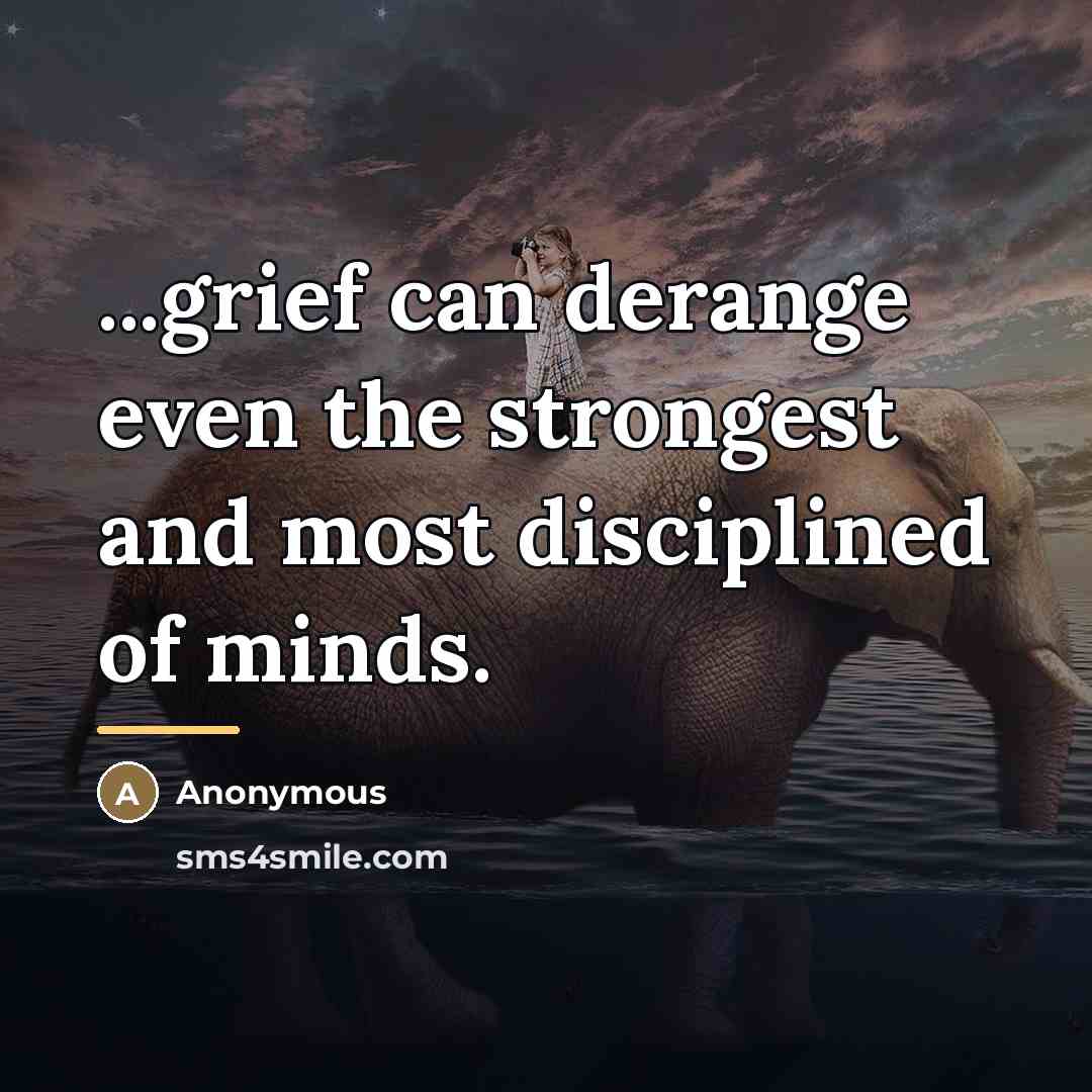 “...grief can derange even the strongest and most disciplined of…” quote by Anonymous