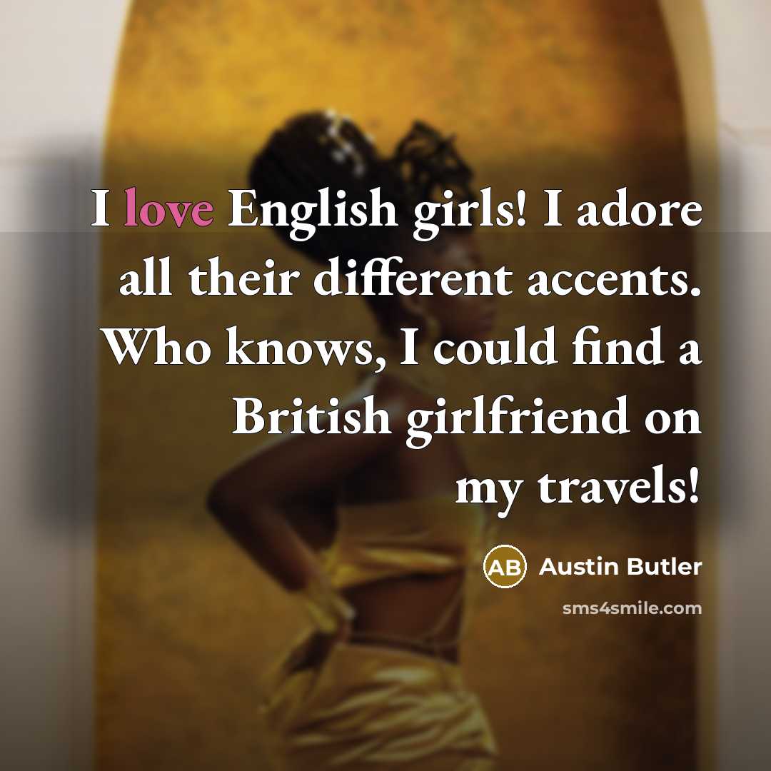 “I love English girls! I adore all their different accents.…” quote by Austin Butler