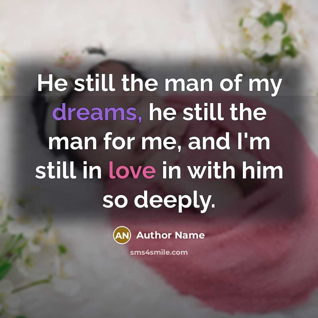 “He still the man of my dreams, he still the man for me, and I'm still in love in with him so deeply.” quote by Author Name