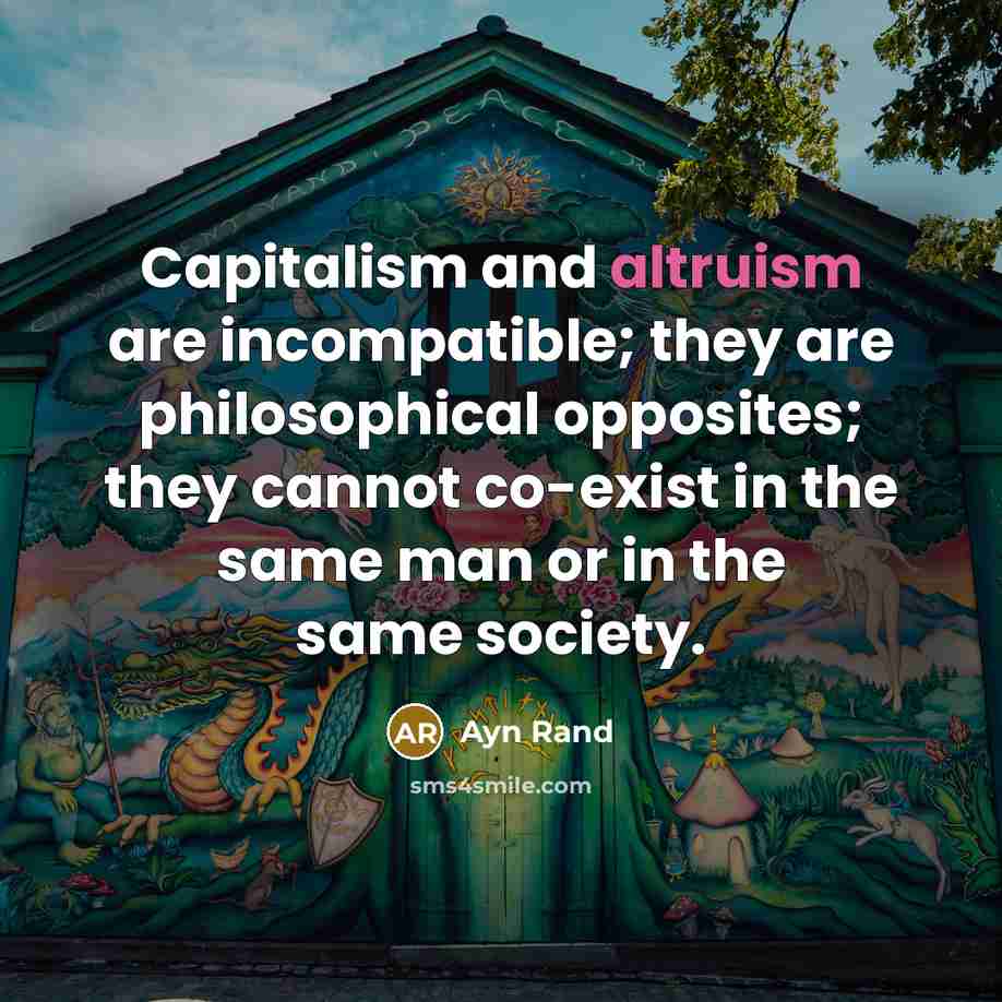 “Capitalism and altruism are incompatible; they are philosophical opposites; they…” quote by Ayn Rand