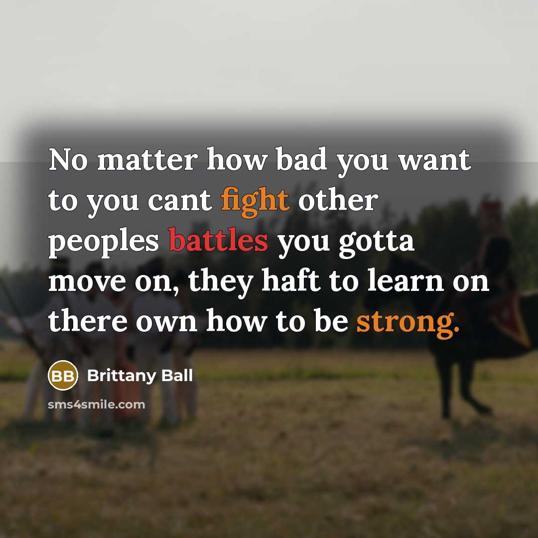 “No matter how bad you want to you cant fight…” quote by Brittany Ball