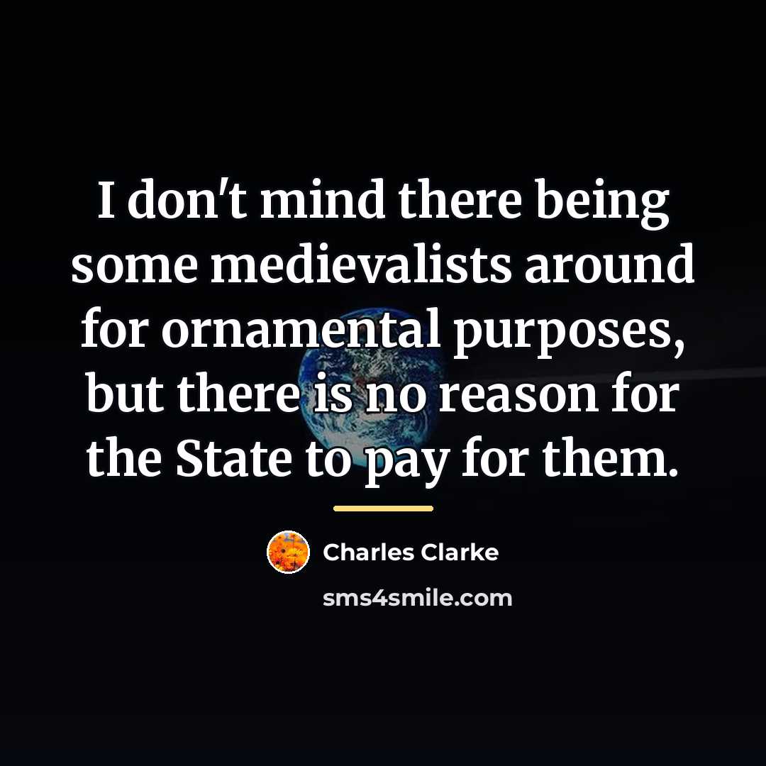 “I don't mind there being some medievalists around for ornamental…” quote by Charles Clarke