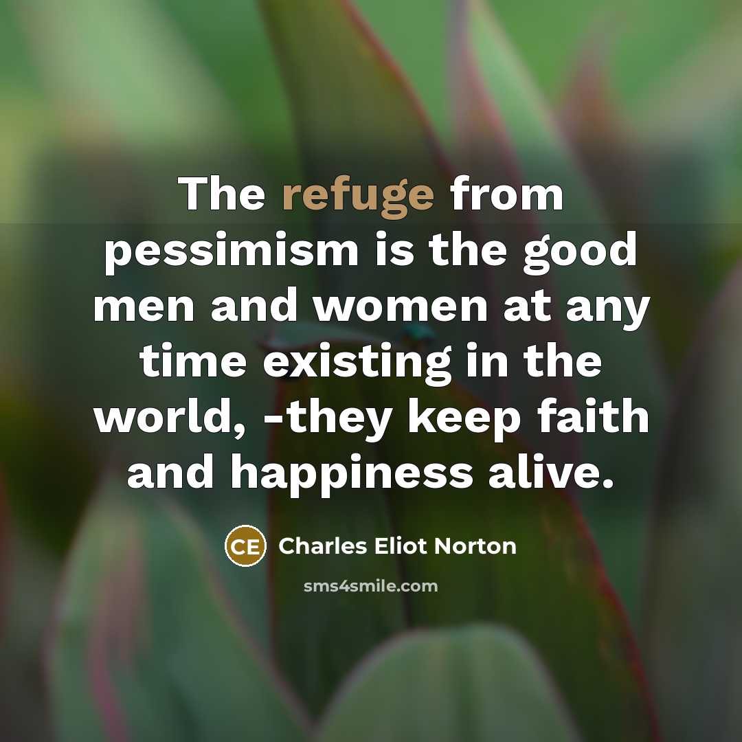 “The refuge from pessimism is the good men and women…” quote by Charles Eliot Norton