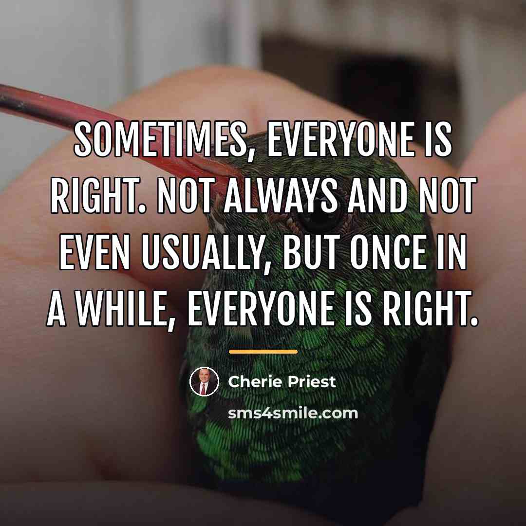 “Sometimes, everyone is right. Not always and not even usually,…” quote by Cherie Priest