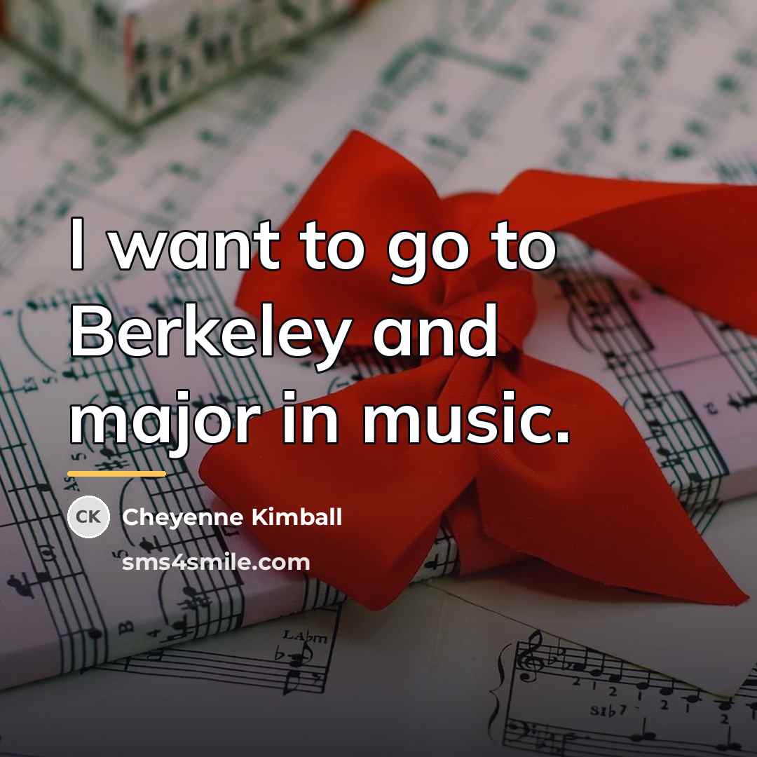 “I want to go to Berkeley and major in music.…” quote by Cheyenne Kimball
