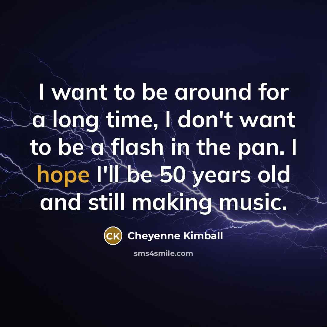 “I want to be around for a long time, I…” quote by Cheyenne Kimball