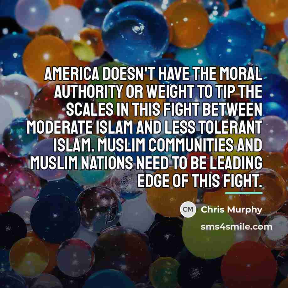 “America doesn't have the moral authority or weight to tip…” quote by Chris Murphy