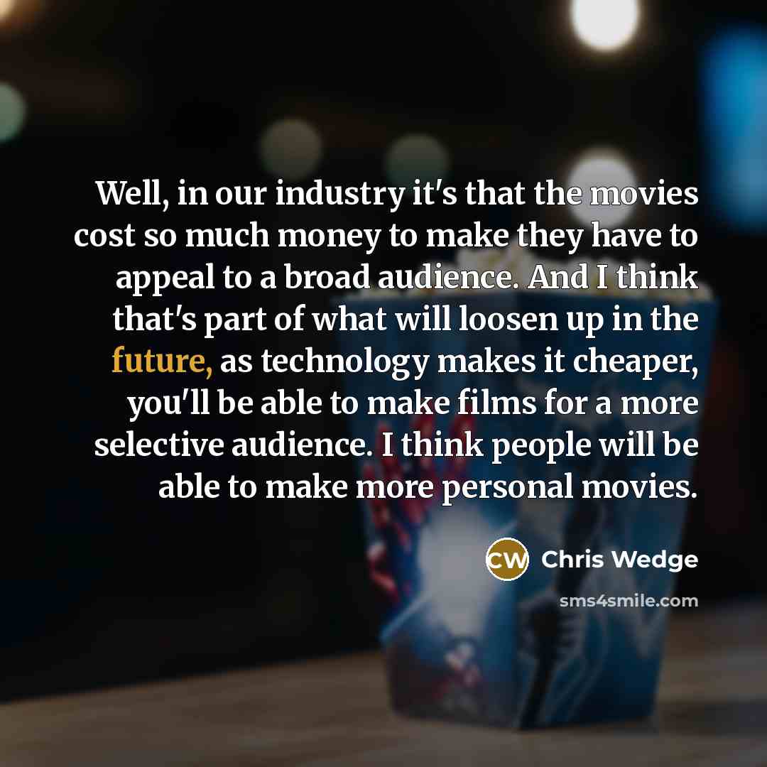 “Well, in our industry it's that the movies cost so…” quote by Chris Wedge
