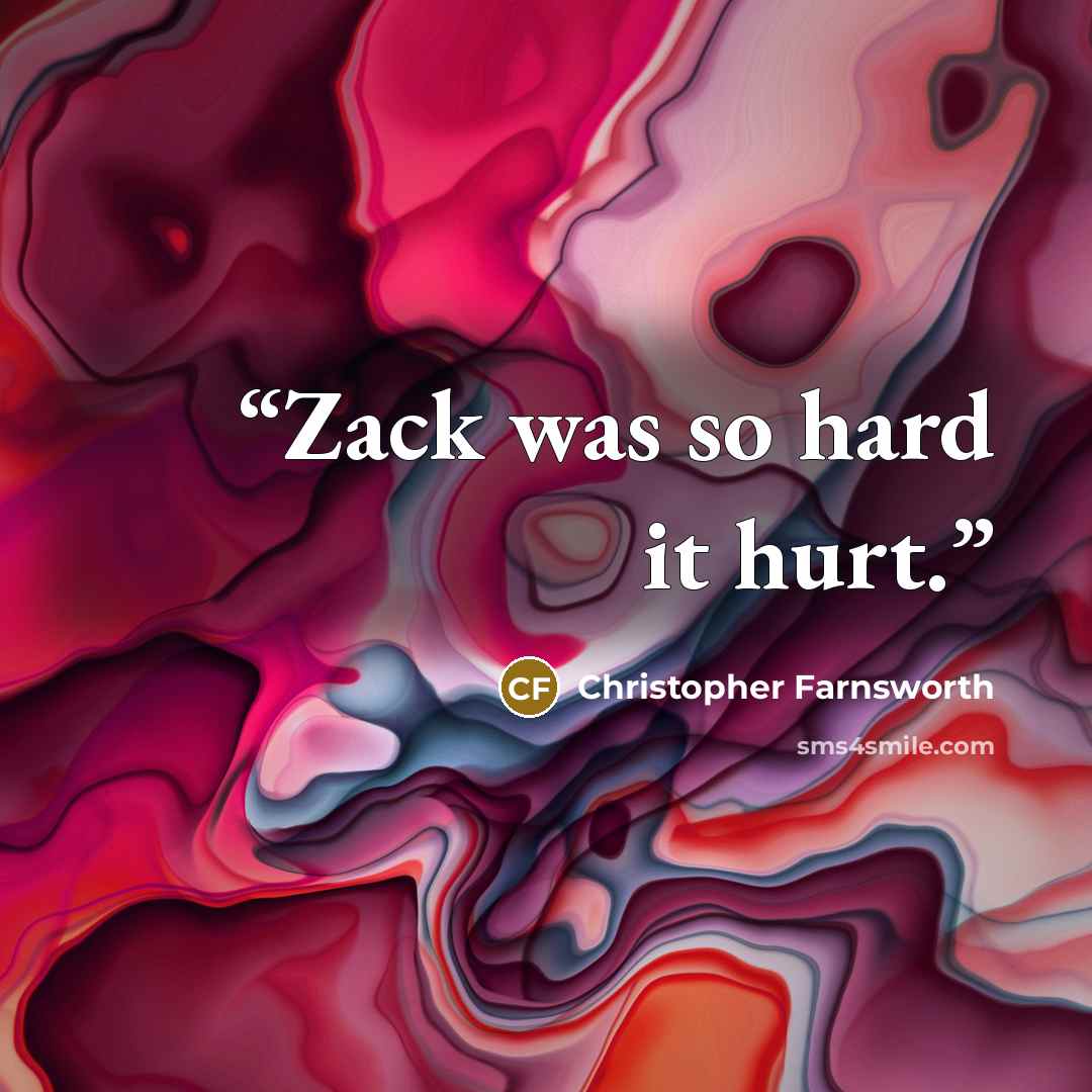 “Zack was so hard it hurt.” quote by Christopher Farnsworth