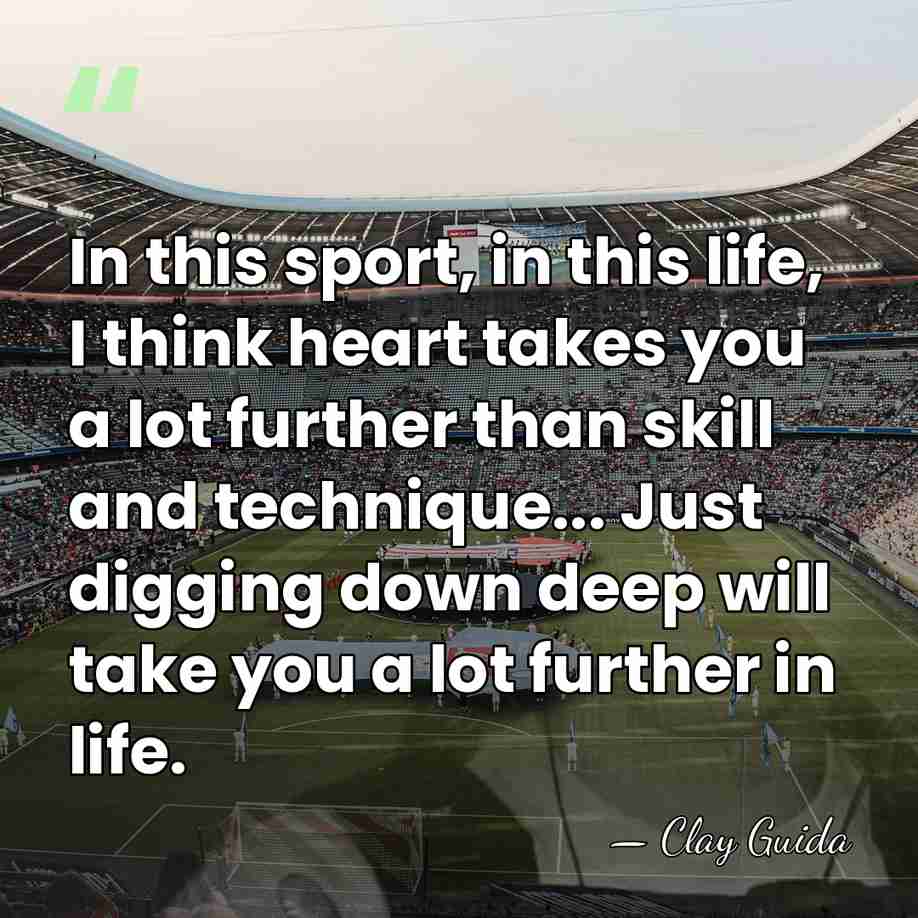 In this sport, in this life, I think heart takes you a&hellip; - Clay Guida