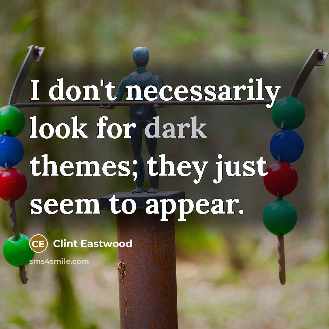 “I don't necessarily look for dark themes; they just seem…” quote by Clint Eastwood