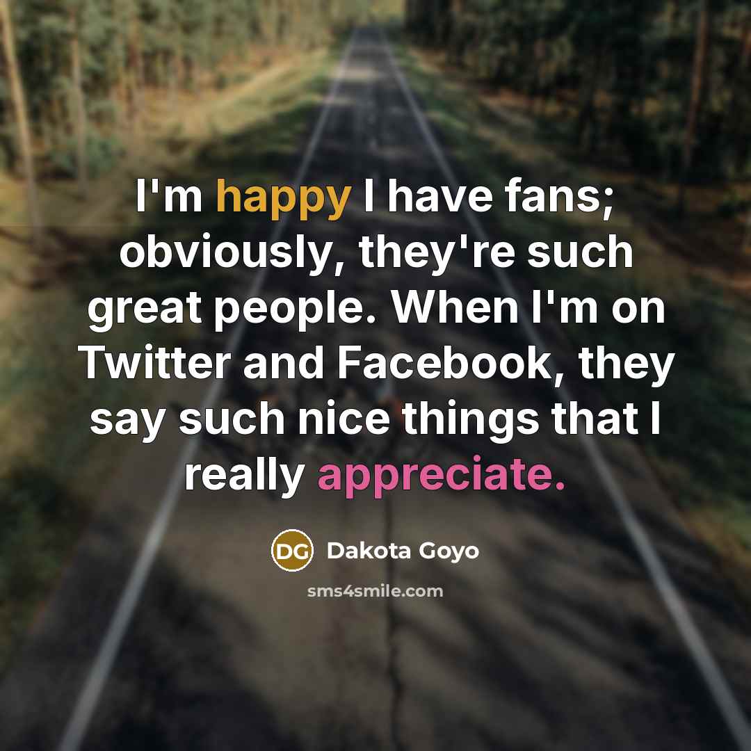 “I'm happy I have fans; obviously, they're such great people.…” quote by Dakota Goyo
