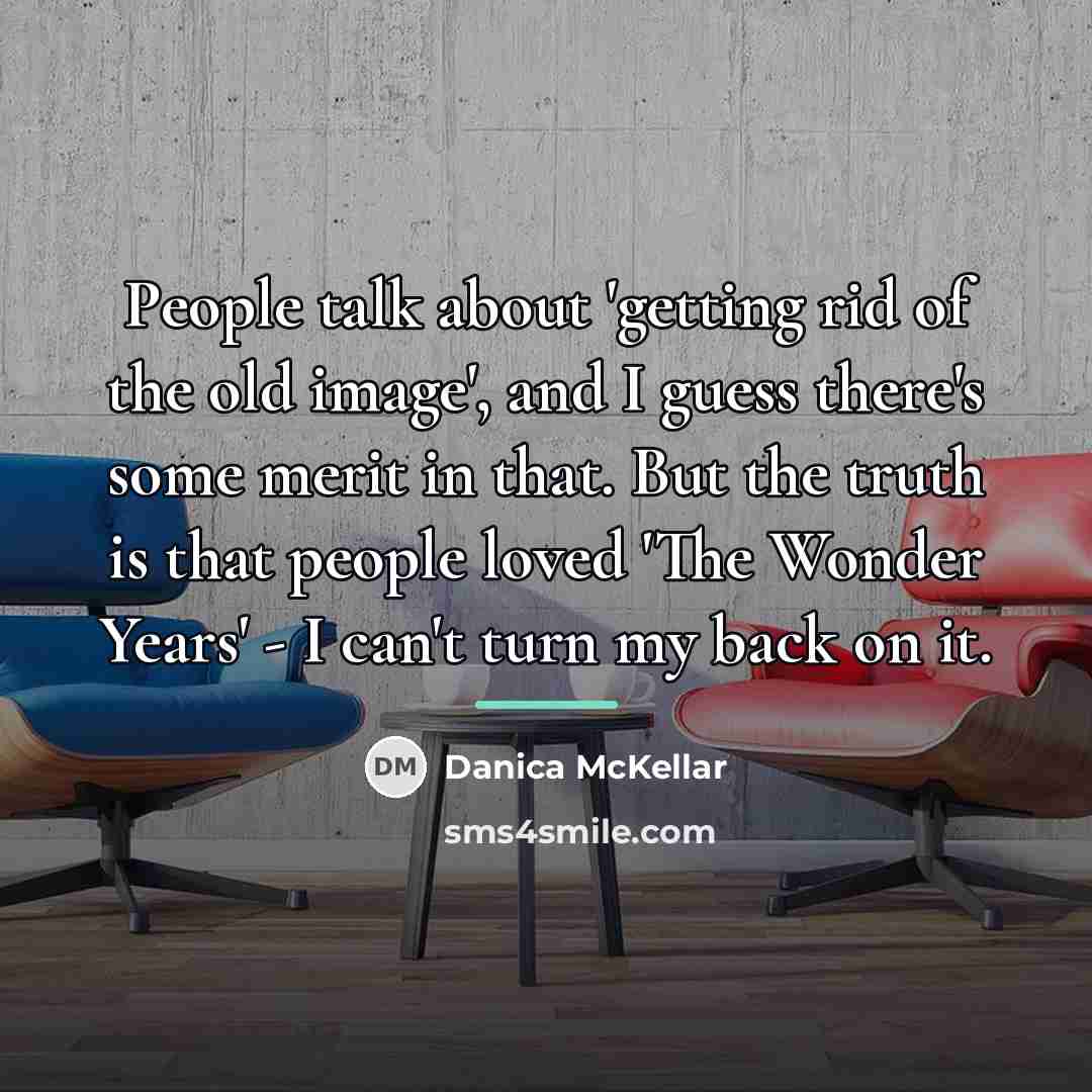 “People talk about 'getting rid of the old image', and…” quote by Danica McKellar
