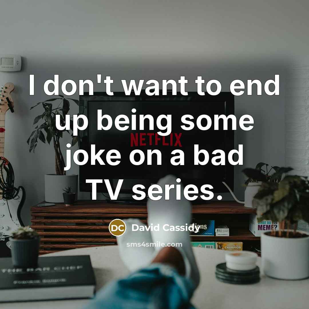 “I don't want to end up being some joke on…” quote by David Cassidy