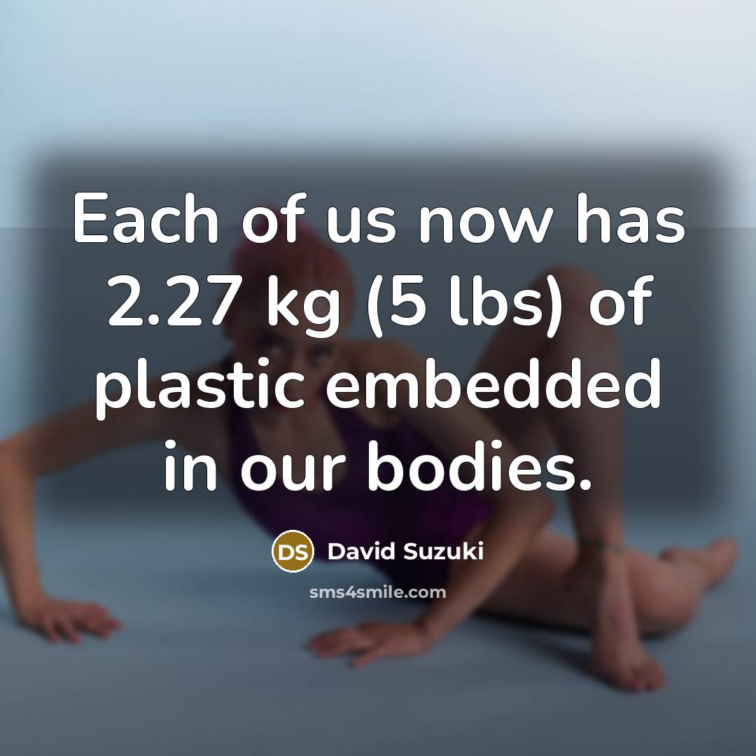 “Each of us now has 2.27 kg (5 lbs) of…” quote by David Suzuki