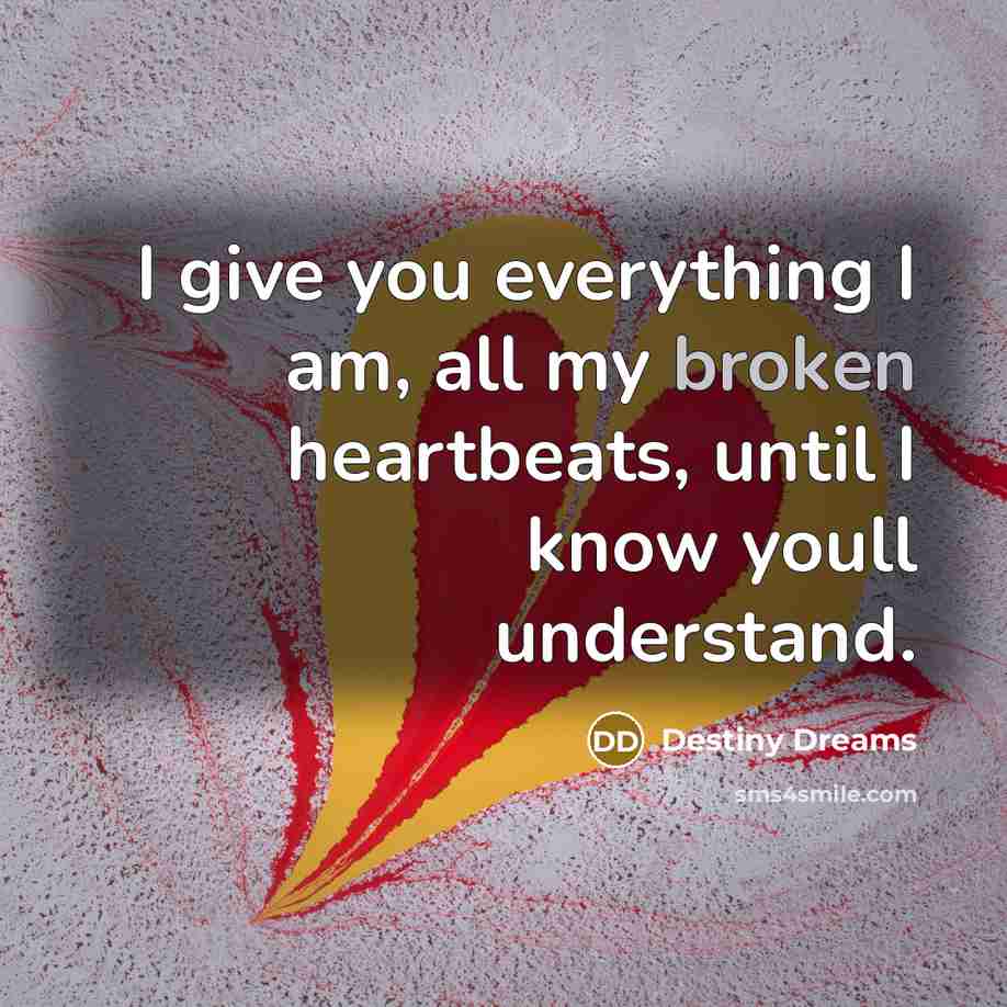 “I give you everything I am, all my broken heartbeats,…” quote by Destiny Dreams