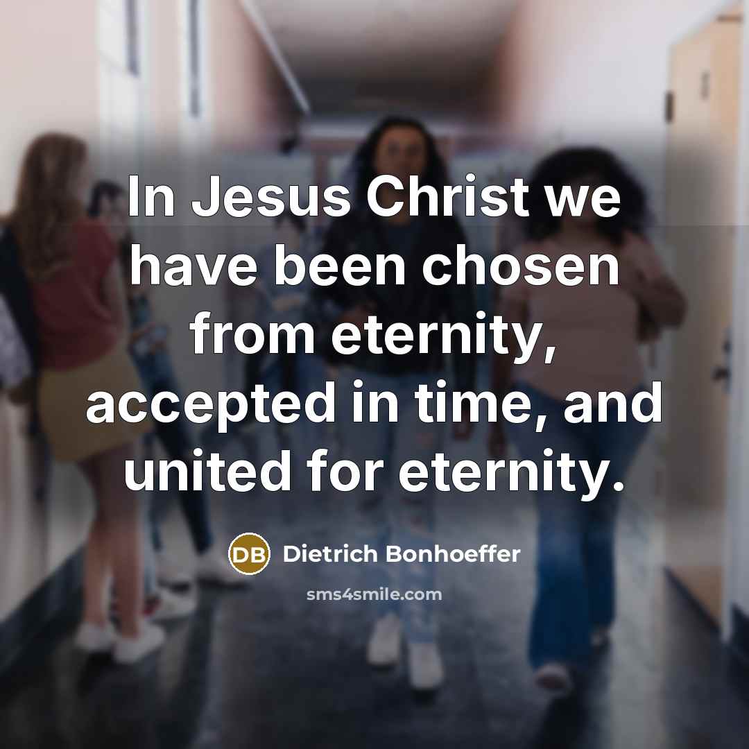 “In Jesus Christ we have been chosen from eternity, accepted…” quote by Dietrich Bonhoeffer