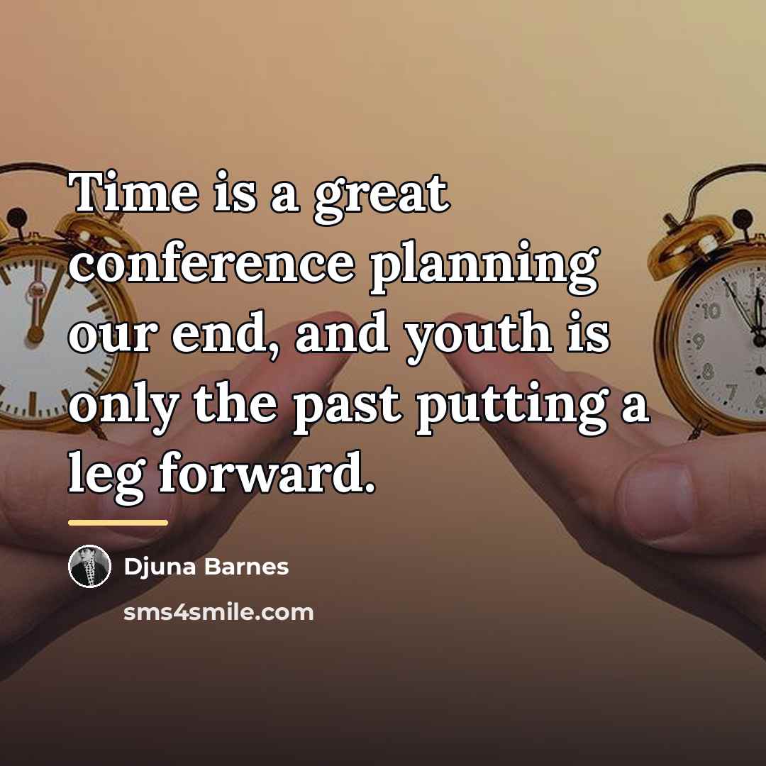 “Time is a great conference planning our end, and youth…” quote by Djuna Barnes