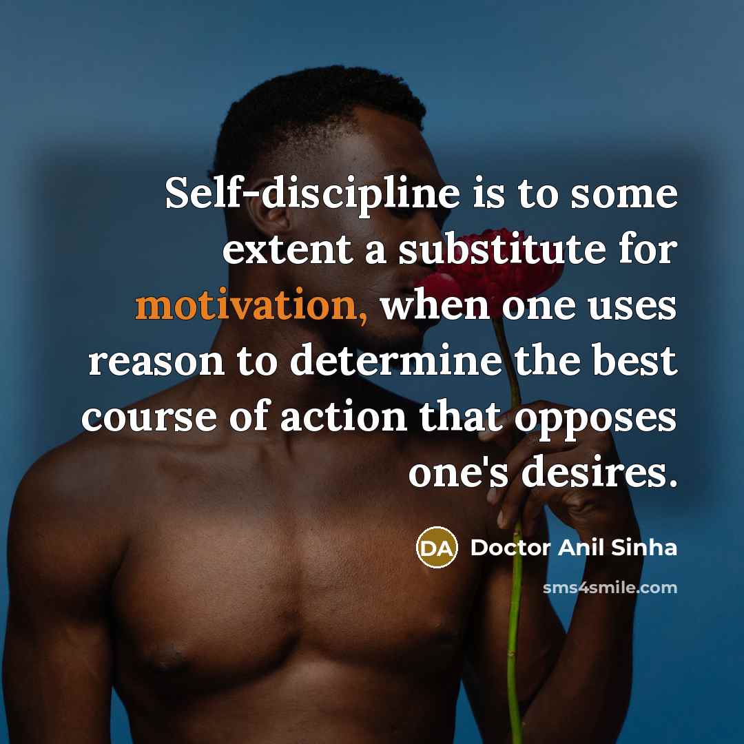 “Self-discipline is to some extent a substitute for motivation, when…” quote by Doctor Anil Sinha