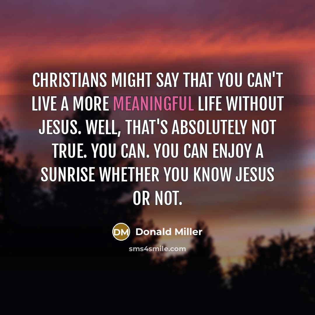 “Christians might say that you can't live a more meaningful…” quote by Donald Miller