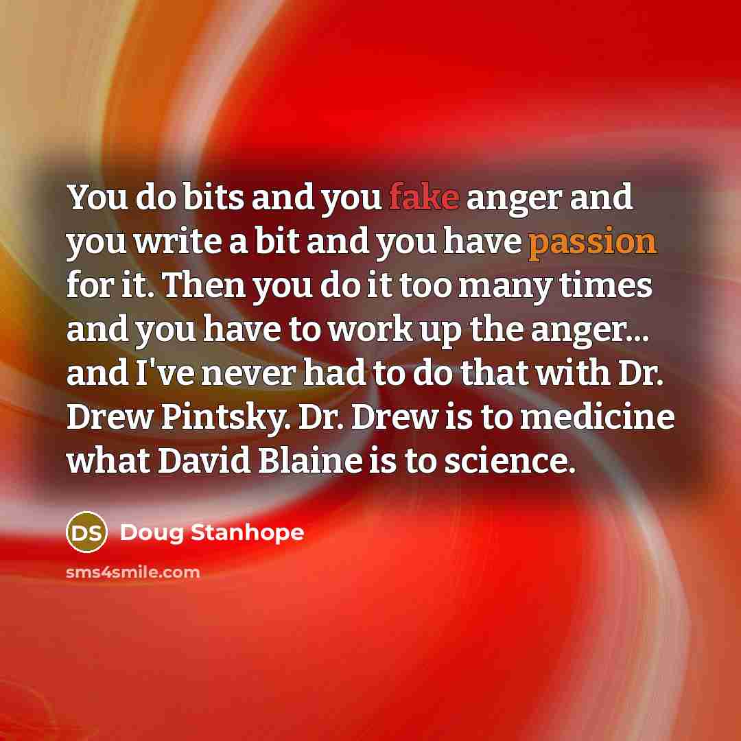 “You do bits and you fake anger and you write…” quote by Doug Stanhope