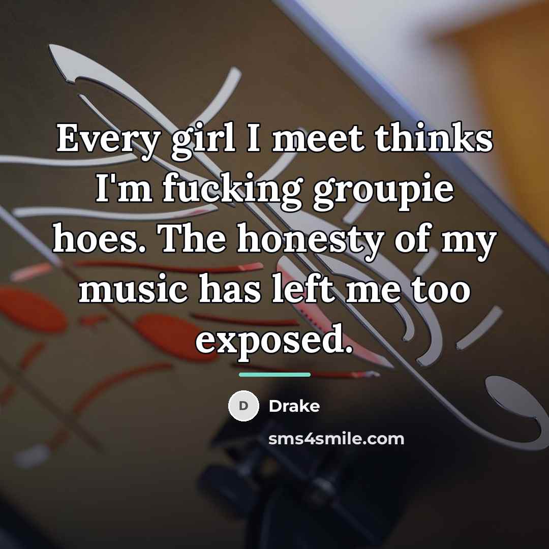 “Every girl I meet thinks I'm fucking groupie hoes. The…” quote by Drake