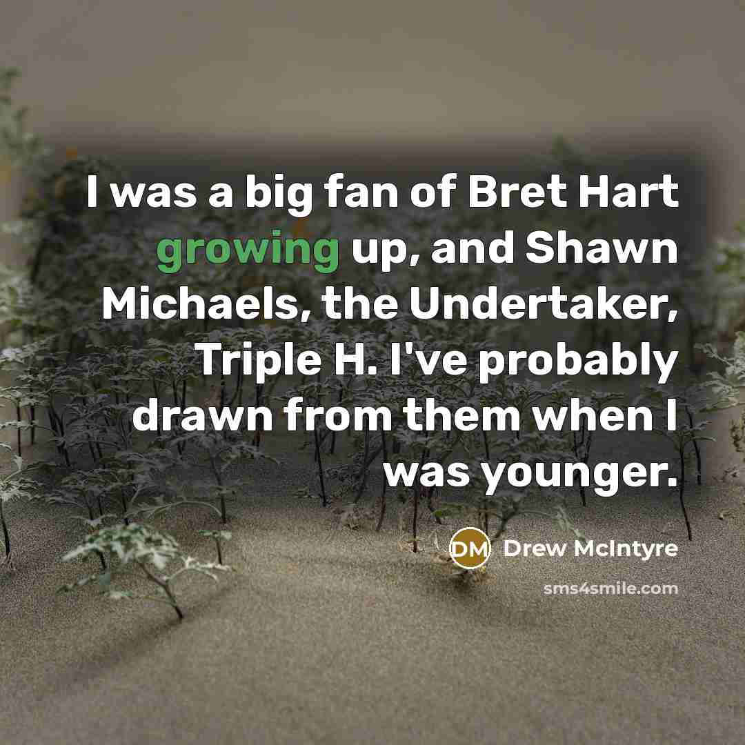 “I was a big fan of Bret Hart growing up,…” quote by Drew McIntyre