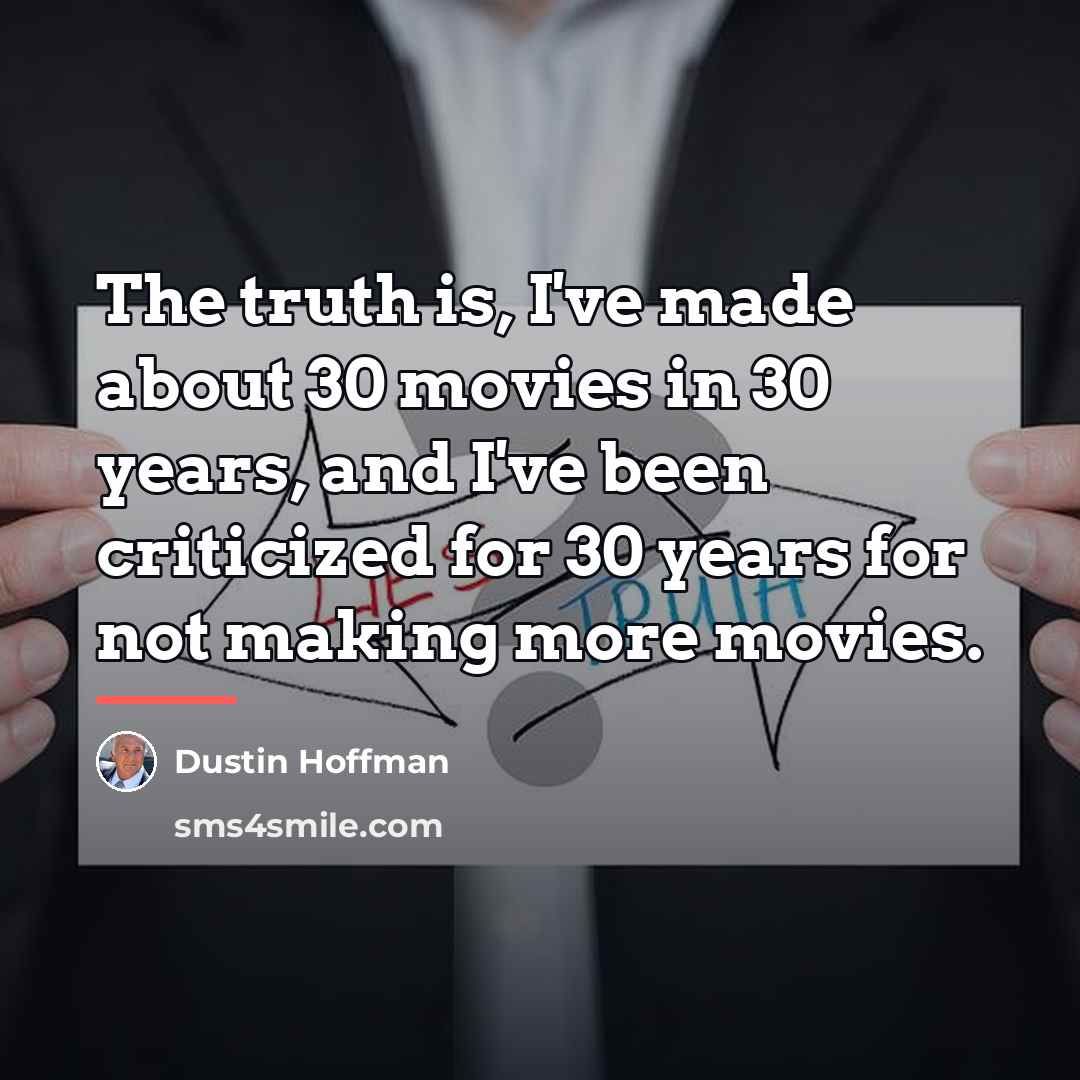 “The truth is, I've made about 30 movies in 30…” quote by Dustin Hoffman
