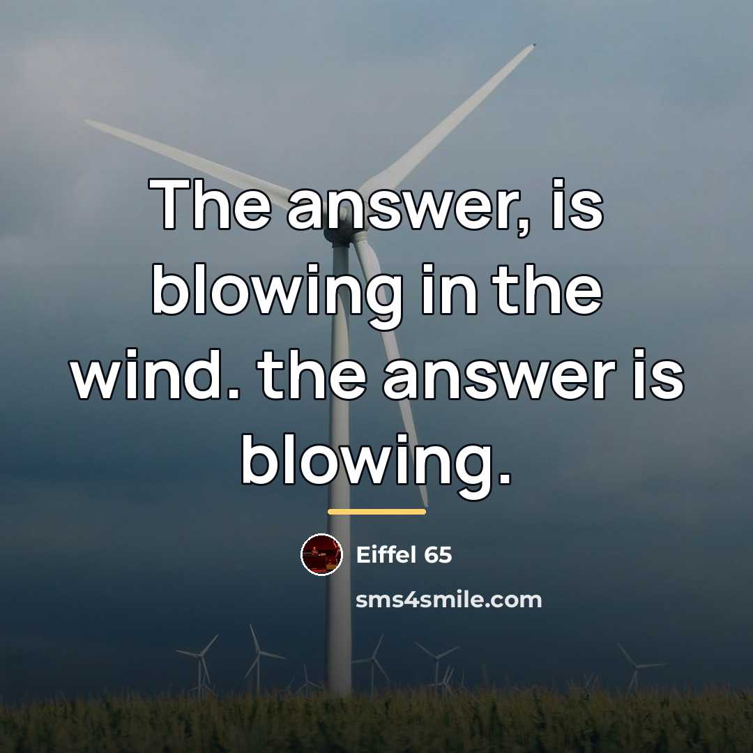 “The answer, is blowing in the wind. the answer is…” quote by Eiffel 65
