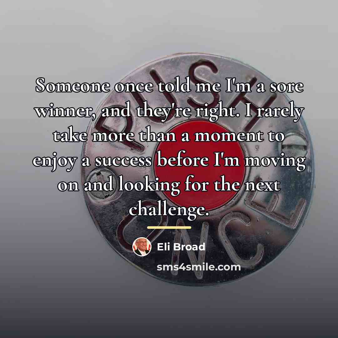 “Someone once told me I'm a sore winner, and they're…” quote by Eli Broad