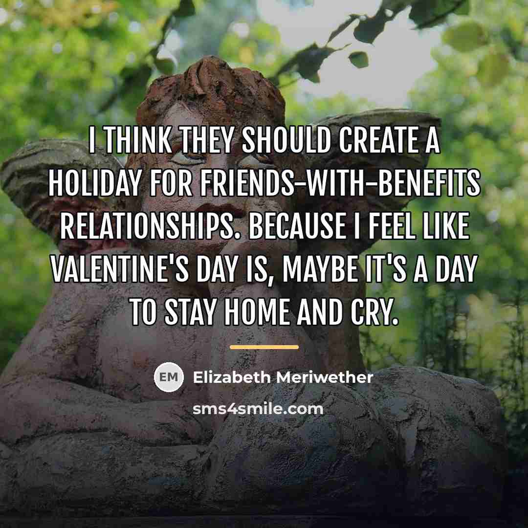 “I think they should create a holiday for friends-with-benefits relationships.…” quote by Elizabeth Meriwether