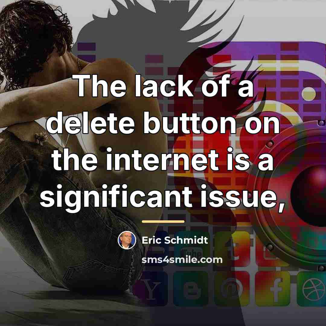 “The lack of a delete button on the internet is…” quote by Eric Schmidt