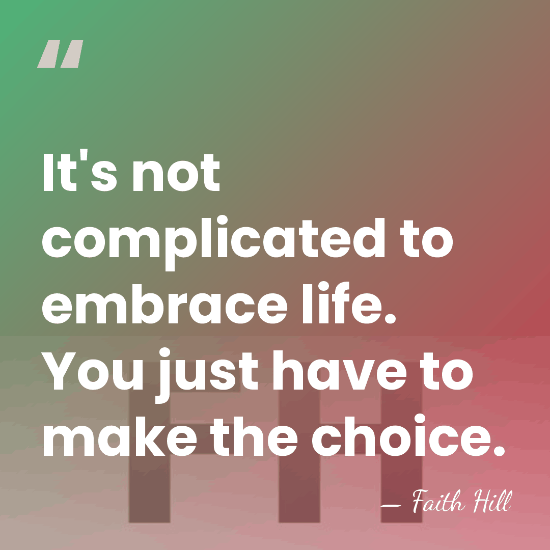 It's not complicated to embrace life. You just have to make the&hellip; - Faith Hill