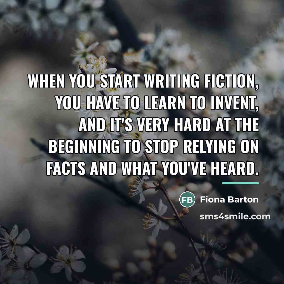 “When you start writing fiction, you have to learn to…” quote by Fiona Barton