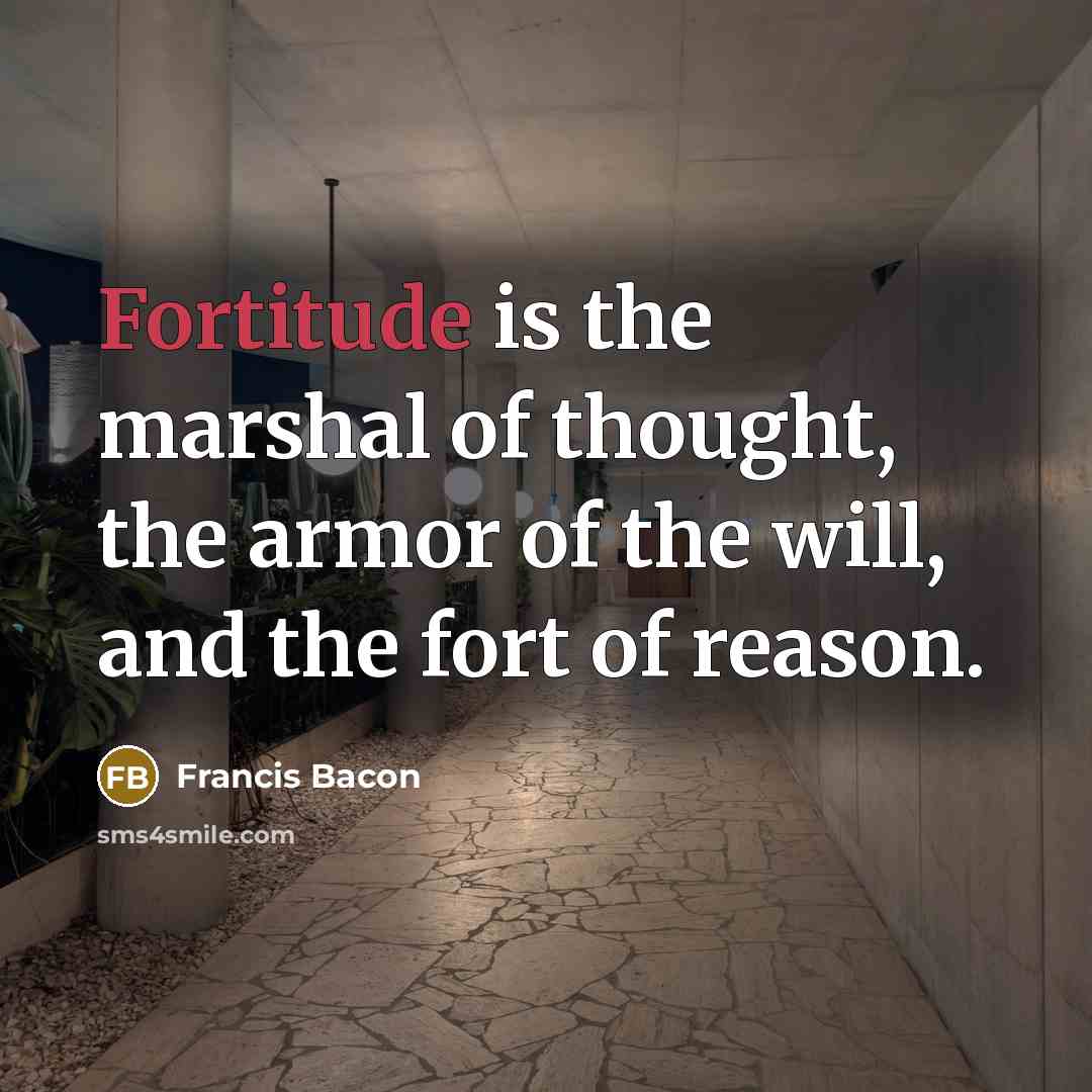 “Fortitude is the marshal of thought, the armor of the…” quote by Francis Bacon