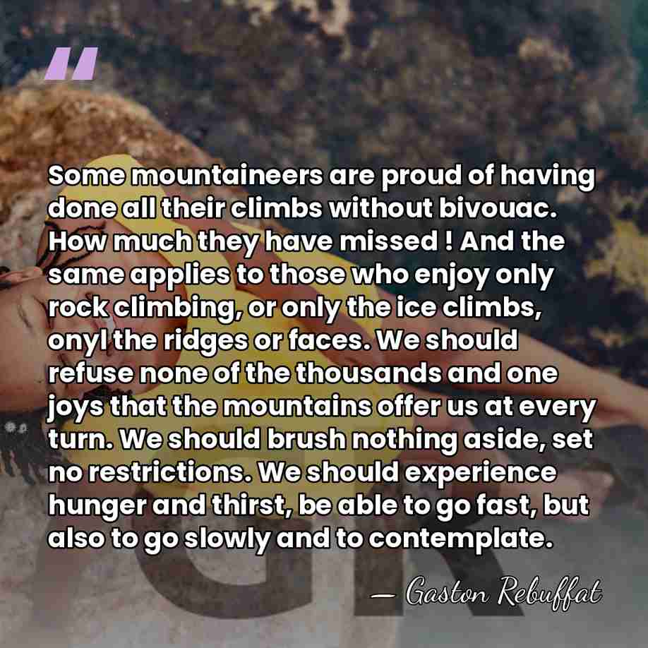Some mountaineers are proud of having done all their climbs without bivouac.&hellip; - Gaston Rebuffat