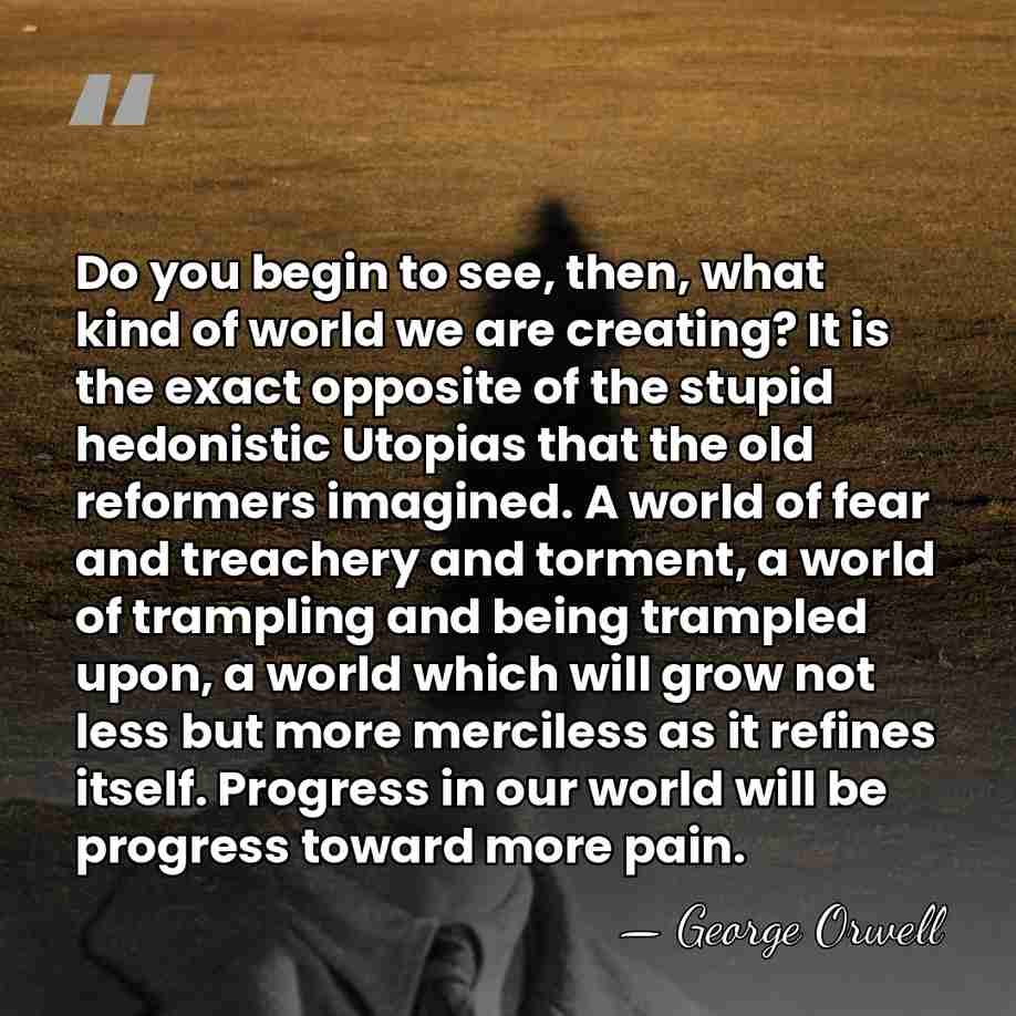 Do you begin to see, then, what kind of world we are&hellip; - George Orwell
