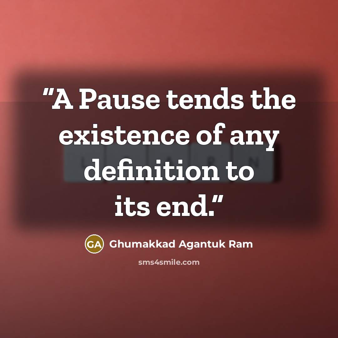 “A Pause tends the existence of any definition to its end.” quote by Ghumakkad Agantuk Ram