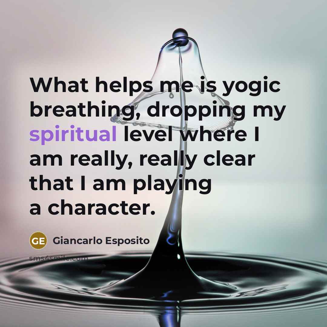 “What helps me is yogic breathing, dropping my spiritual level…” quote by Giancarlo Esposito