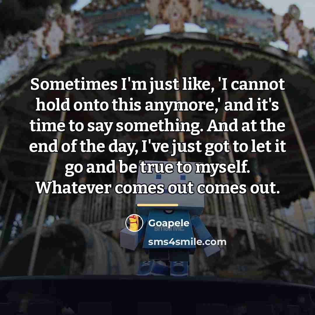 “Sometimes I'm just like, 'I cannot hold onto this anymore,'…” quote by Goapele