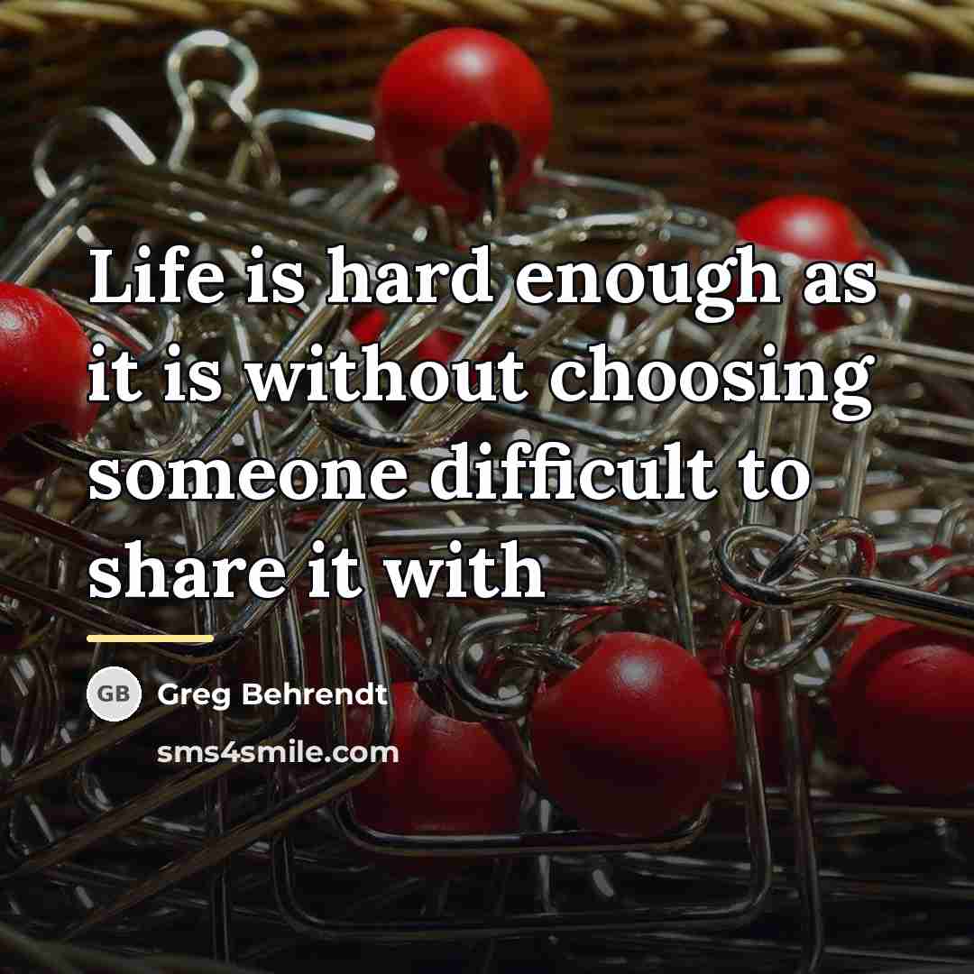 “Life is hard enough as it is without choosing someone…” quote by Greg Behrendt