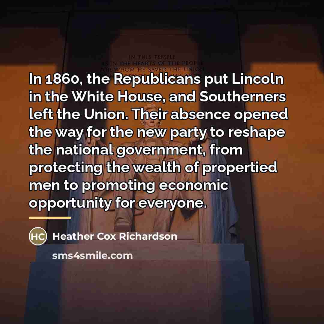 “In 1860, the Republicans put Lincoln in the White House,…” quote by Heather Cox Richardson