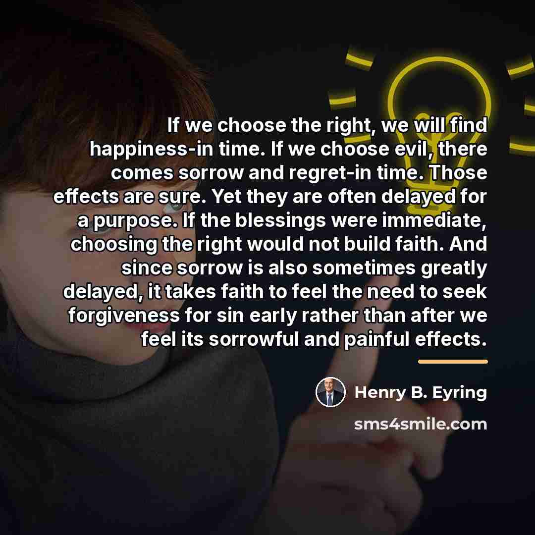 “If we choose the right, we will find happiness-in time.…” quote by Henry B. Eyring