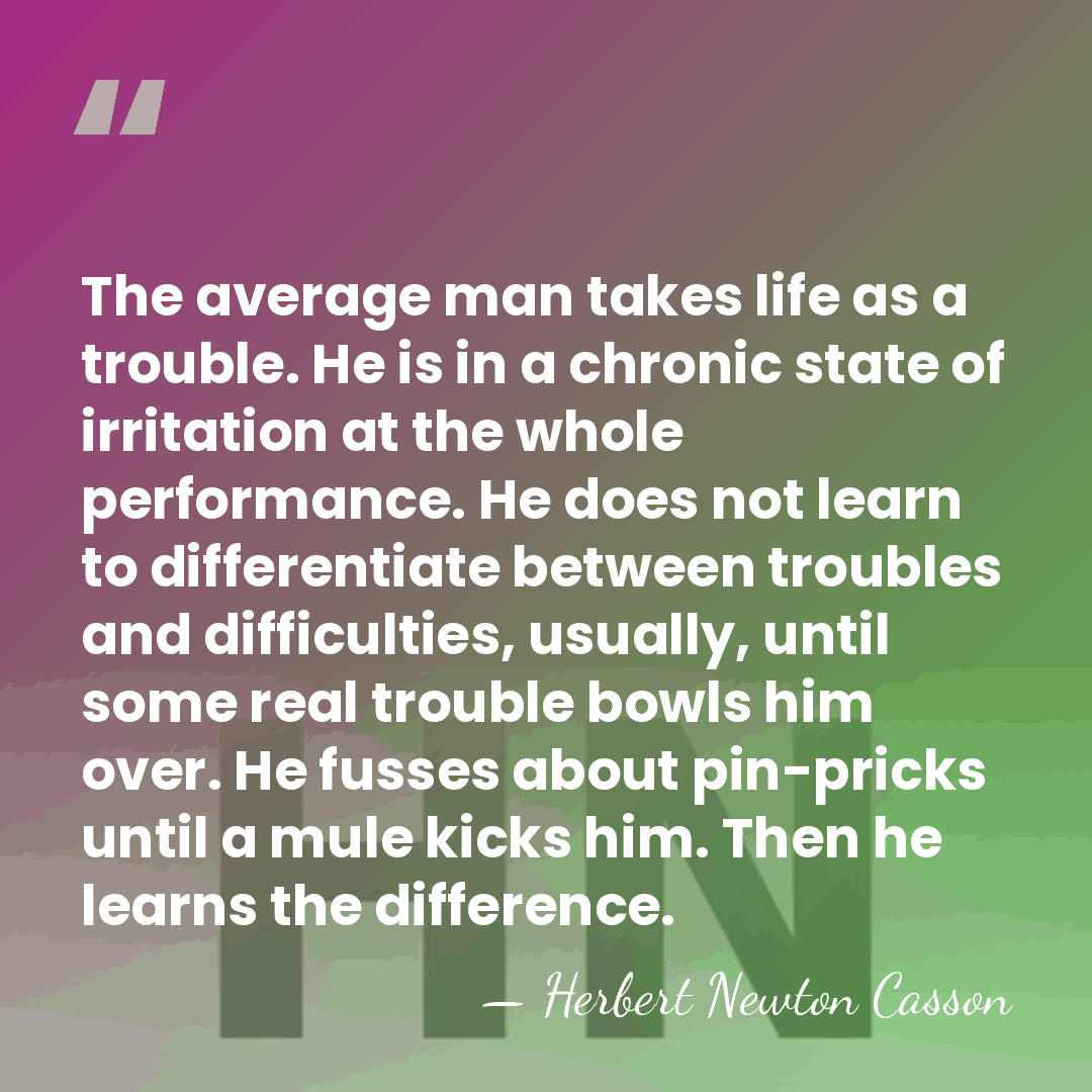 The average man takes life as a trouble. He is in a&hellip; - Herbert Newton Casson