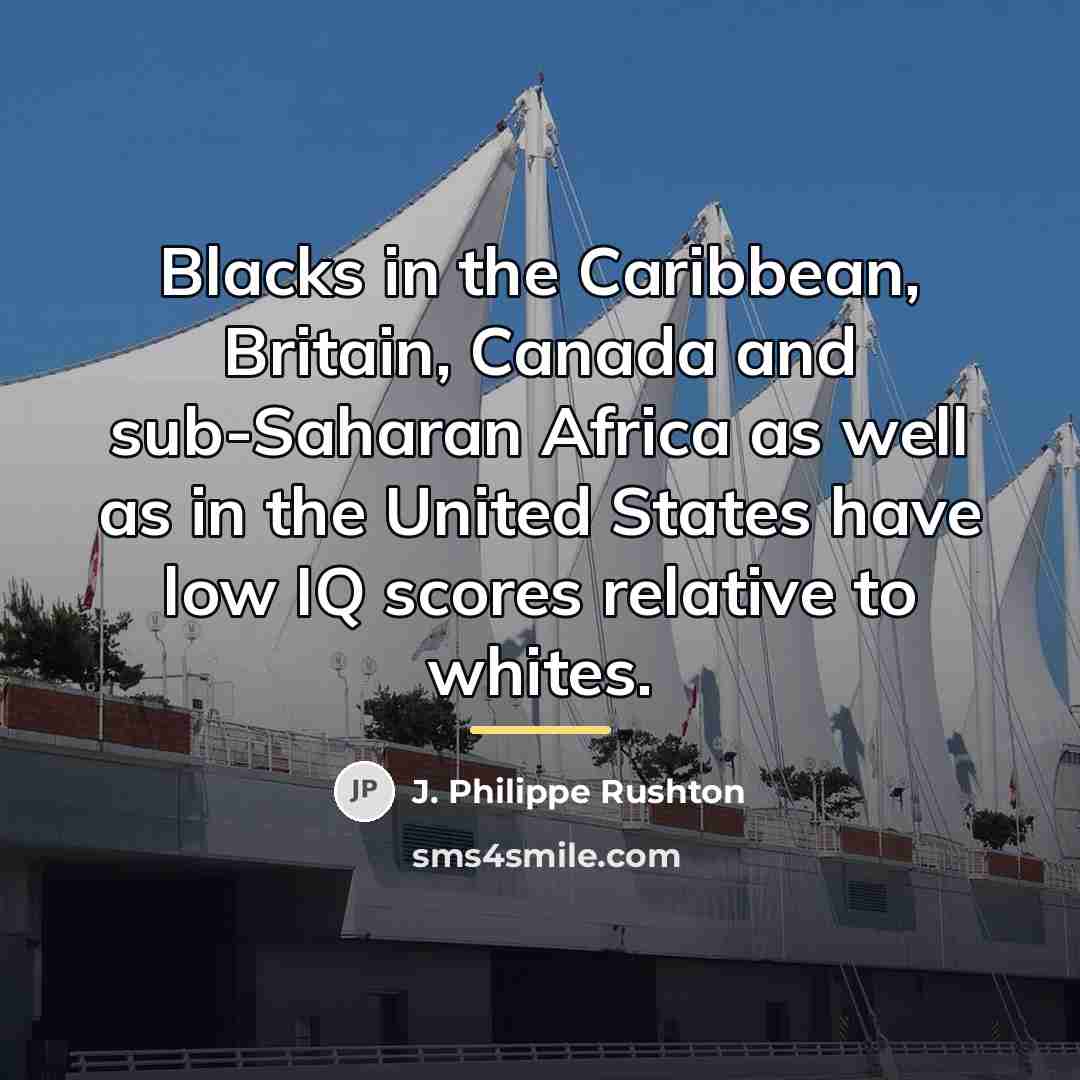 “Blacks in the Caribbean, Britain, Canada and sub-Saharan Africa as…” quote by J. Philippe Rushton