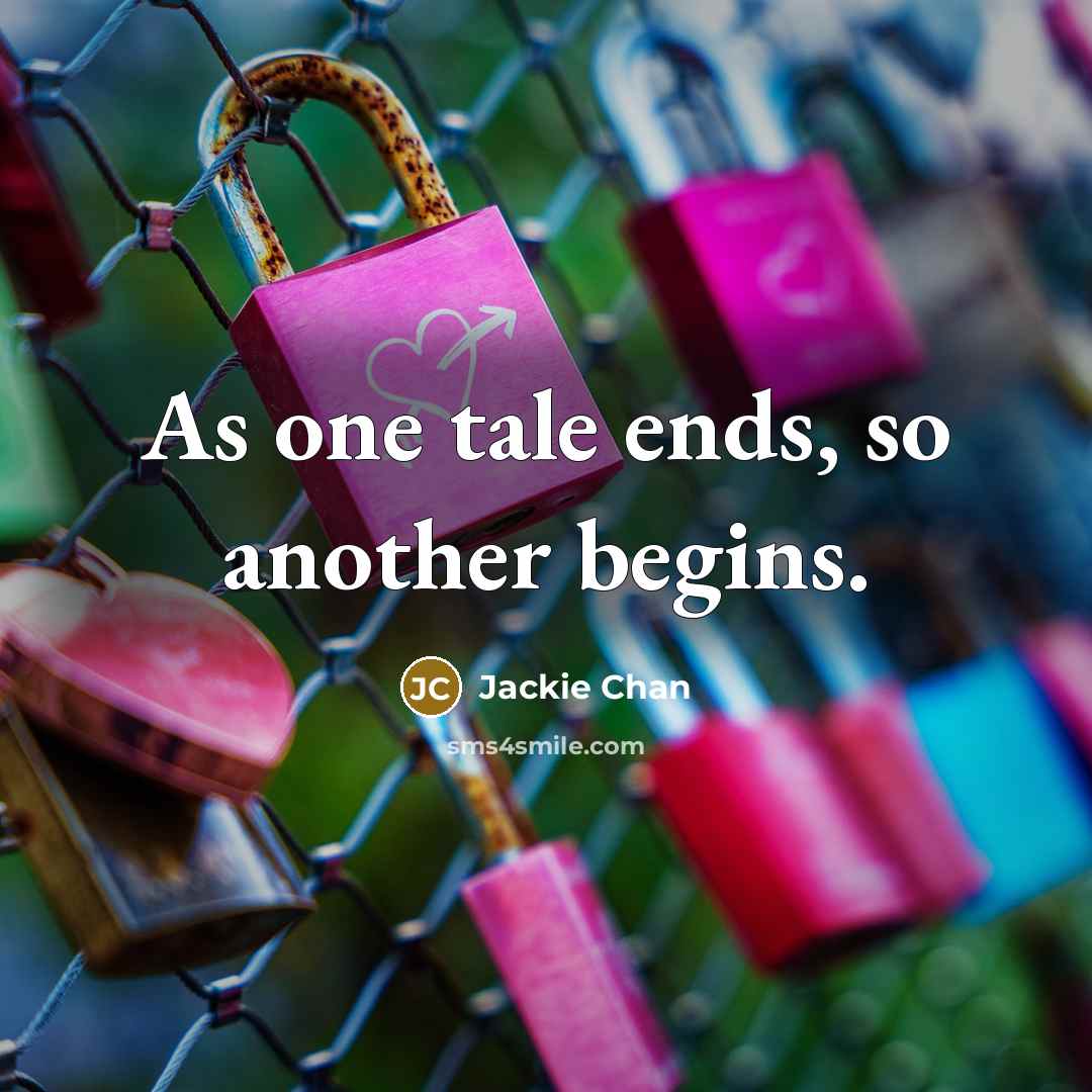 “As one tale ends, so another begins.” quote by Jackie Chan